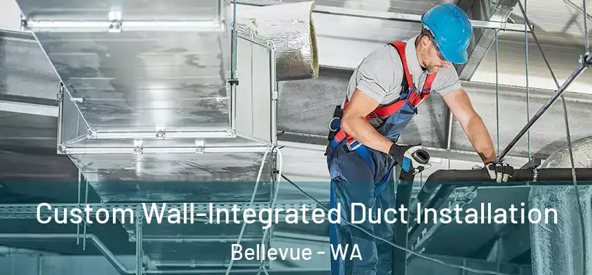  Custom Wall-Integrated Duct Installation Bellevue - WA